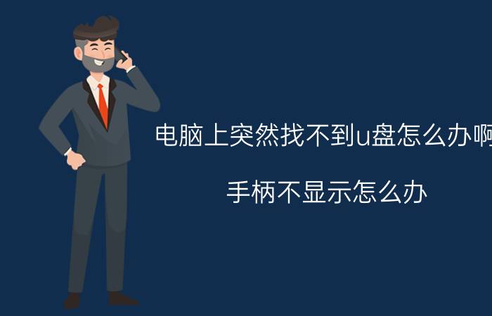 电脑上突然找不到u盘怎么办啊 手柄不显示怎么办？